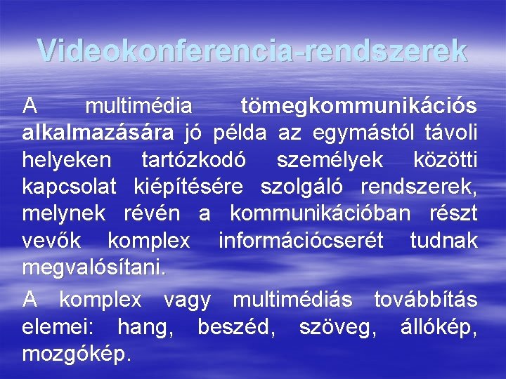 Videokonferencia-rendszerek A multimédia tömegkommunikációs alkalmazására jó példa az egymástól távoli helyeken tartózkodó személyek közötti