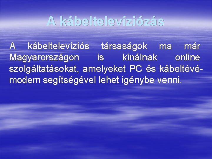 A kábeltelevíziózás A kábeltelevíziós társaságok ma már Magyarországon is kínálnak online szolgáltatásokat, amelyeket PC