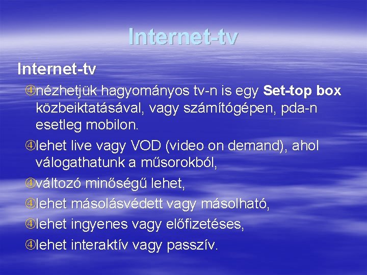 Internet-tv nézhetjük hagyományos tv-n is egy Set-top box közbeiktatásával, vagy számítógépen, pda-n esetleg mobilon.