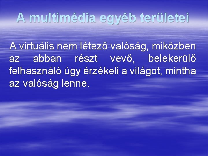 A multimédia egyéb területei A virtuális nem létező valóság, miközben az abban részt vevő,