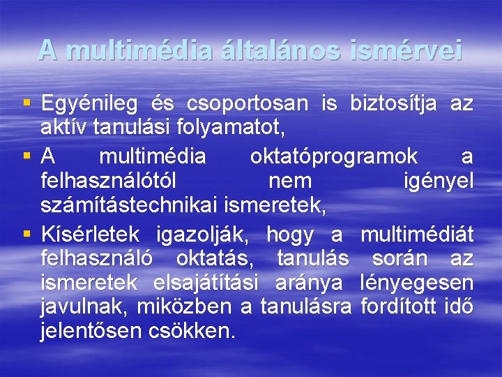 A multimédia általános ismérvei § Egyénileg és csoportosan is biztosítja az aktív tanulási folyamatot,