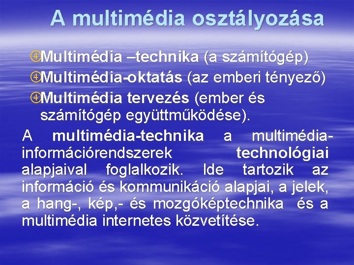 A multimédia osztályozása Multimédia –technika (a számítógép) Multimédia-oktatás (az emberi tényező) Multimédia tervezés (ember