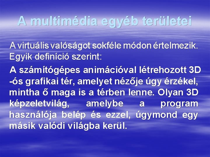 A multimédia egyéb területei A virtuális valóságot sokféle módon értelmezik. Egyik definíció szerint: A