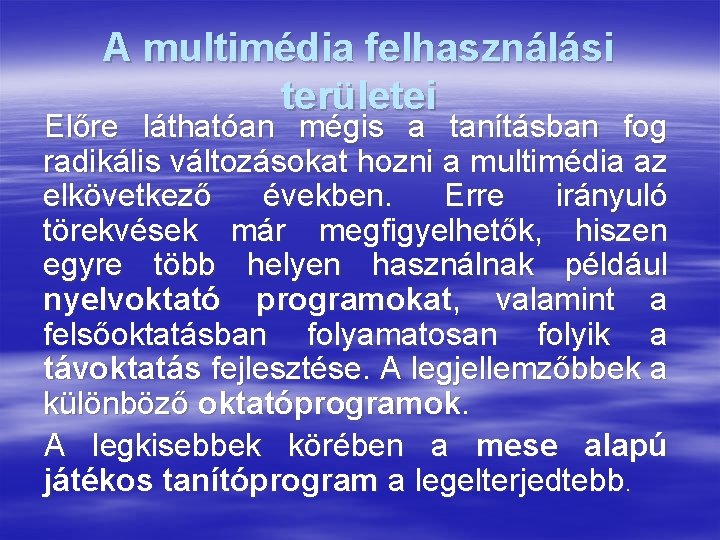 A multimédia felhasználási területei Előre láthatóan mégis a tanításban fog radikális változásokat hozni a