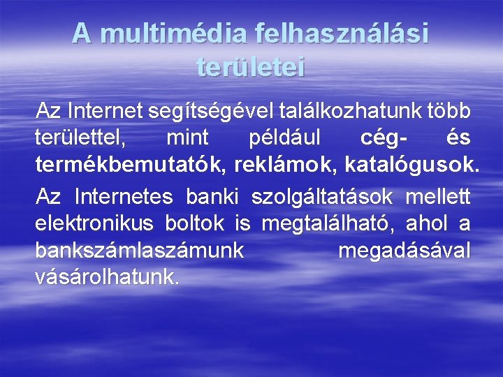 A multimédia felhasználási területei Az Internet segítségével találkozhatunk több területtel, mint például cégés termékbemutatók,