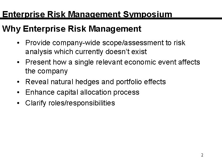 Enterprise Risk Management Symposium Why Enterprise Risk Management • Provide company-wide scope/assessment to risk