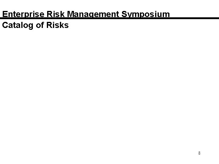 Enterprise Risk Management Symposium Catalog of Risks 8 