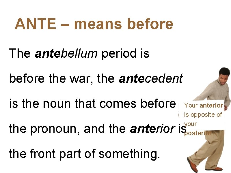 ANTE – means before The antebellum period is before the war, the antecedent is