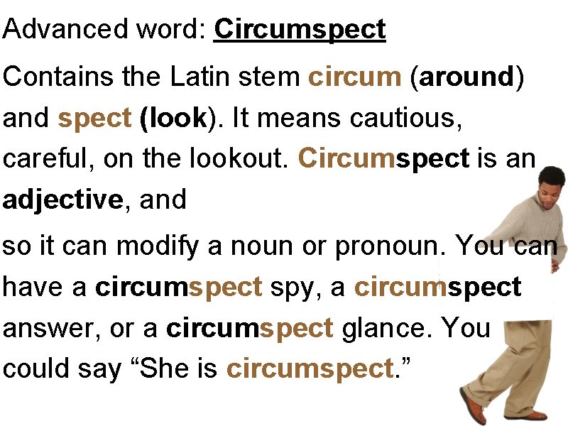 Advanced word: Circumspect Contains the Latin stem circum (around) and spect (look). It means