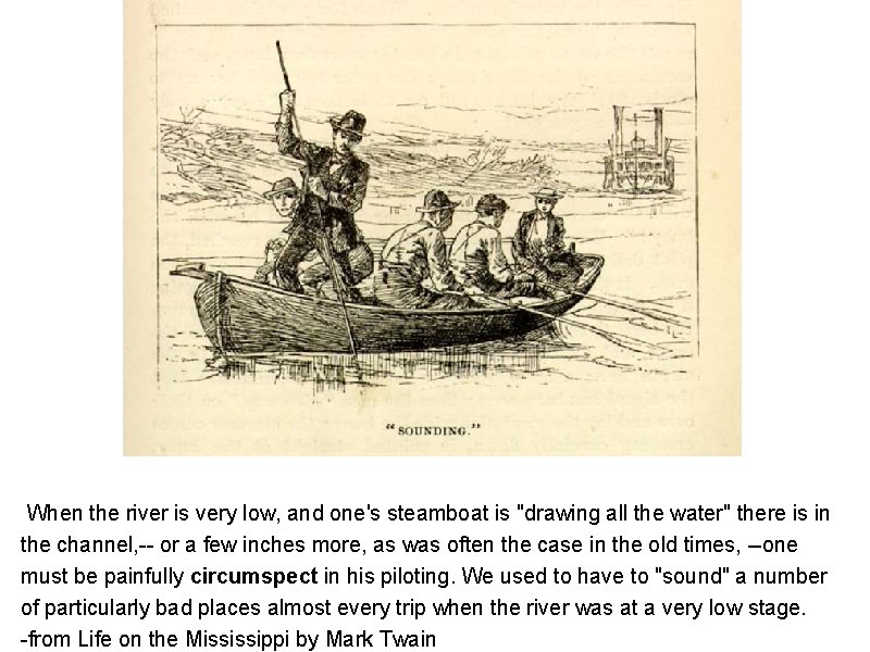 When the river is very low, and one's steamboat is "drawing all the water"