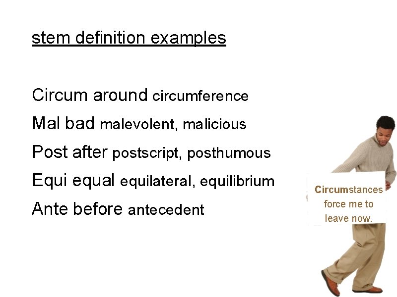 stem definition examples Circum around circumference Mal bad malevolent, malicious Post after postscript, posthumous