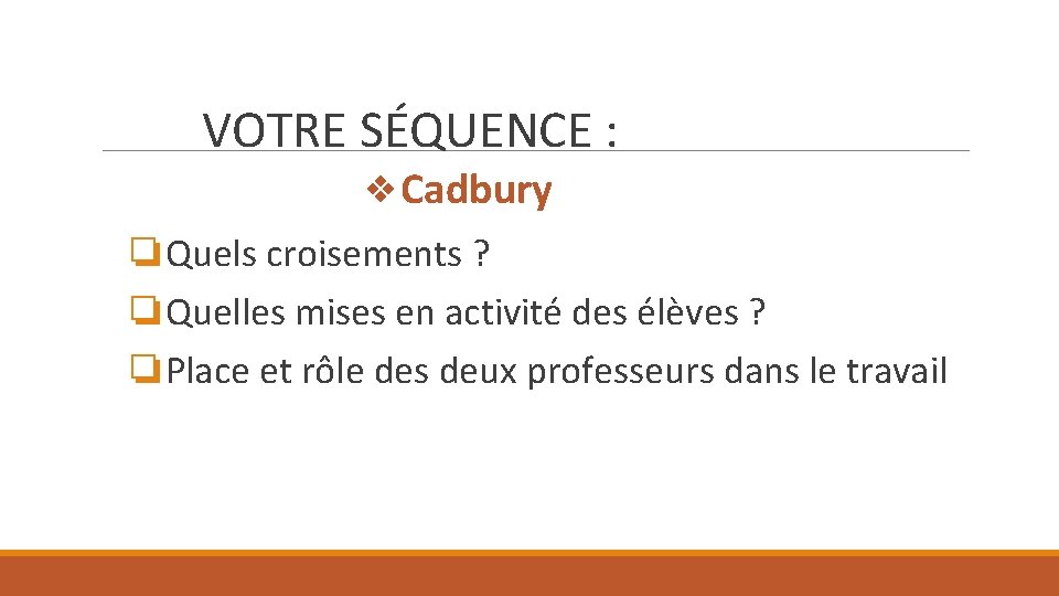 VOTRE SÉQUENCE : ❖Cadbury ❏Quels croisements ? ❏Quelles mises en activité des élèves ?