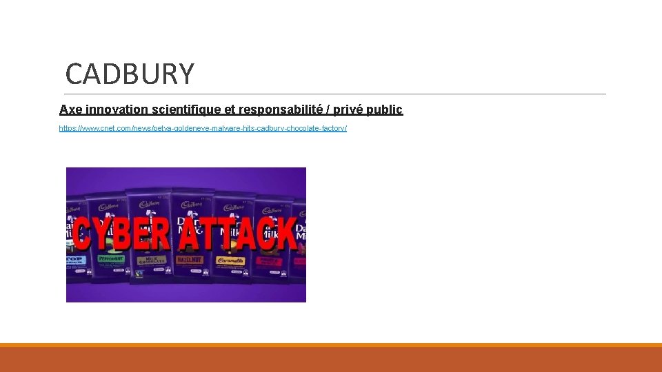 CADBURY Axe innovation scientifique et responsabilité / privé public https: //www. cnet. com/news/petya-goldeneye-malware-hits-cadbury-chocolate-factory/ 