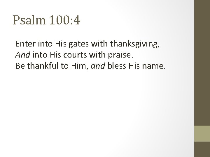 Psalm 100: 4 Enter into His gates with thanksgiving, And into His courts with Psalm 100: 4 Enter into His gates with thanksgiving, And into His courts with
