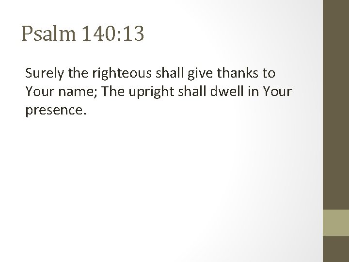 Psalm 140: 13 Surely the righteous shall give thanks to Your name; The upright