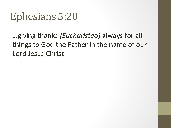 Ephesians 5: 20 …giving thanks (Eucharisteo) always for all things to God the Father