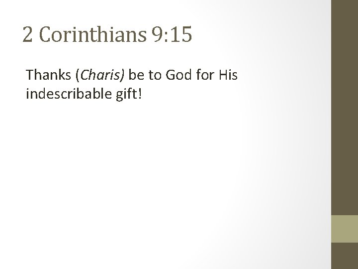 2 Corinthians 9: 15 Thanks (Charis) be to God for His indescribable gift! 