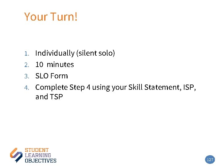 Your Turn! – 4 1. Individually (silent solo) 2. 10 minutes 3. SLO Form