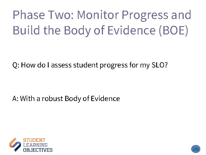 Phase Two: Monitor Progress and Build the Body of Evidence (BOE) Q: How do