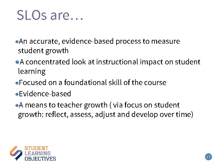 SLOs are… ●An accurate, evidence-based process to measure student growth ●A concentrated look at