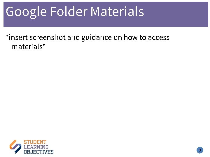 Google Folder Materials *insert screenshot and guidance on how to access materials* 3 