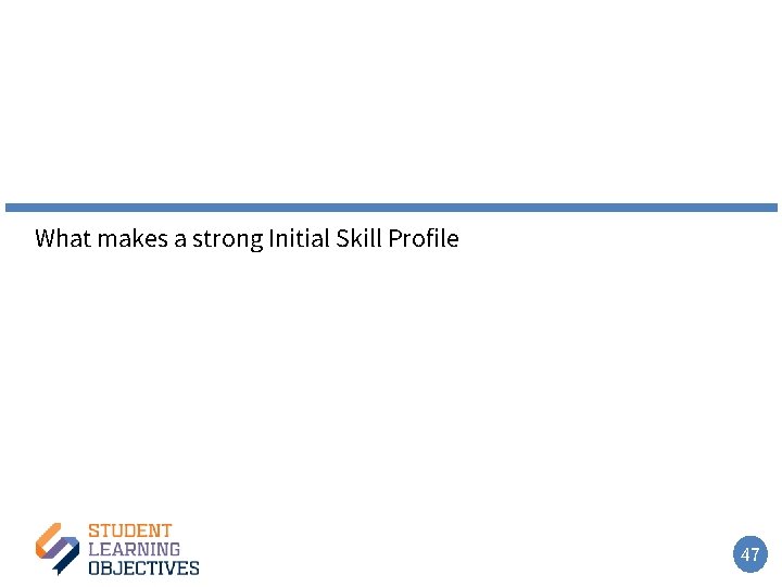 What makes a strong Initial Skill Profile 47 