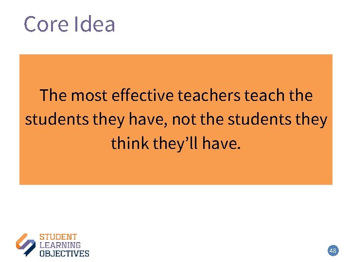 Core Idea – 4 The most effective teachers teach the students they have, not