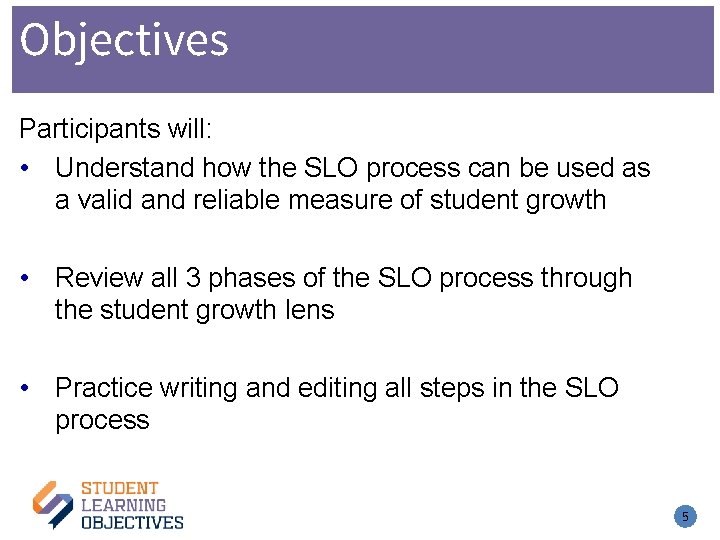Objectives Participants will: • Understand how the SLO process can be used as a