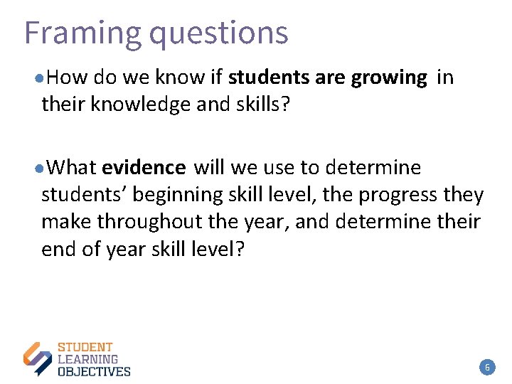 Framing questions ●How do we know if students are growing in their knowledge and