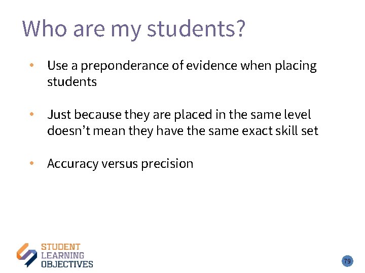 Who are my students? – 6 • Use a preponderance of evidence when placing