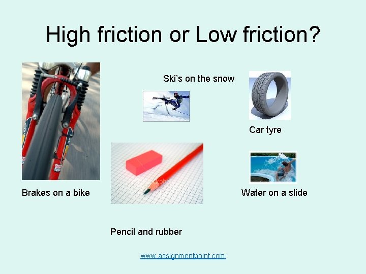 High friction or Low friction? Ski’s on the snow Car tyre Brakes on a High friction or Low friction? Ski’s on the snow Car tyre Brakes on a
