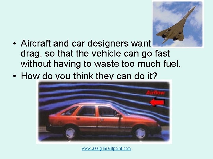 • Aircraft and car designers want to reduce drag, so that the vehicle • Aircraft and car designers want to reduce drag, so that the vehicle