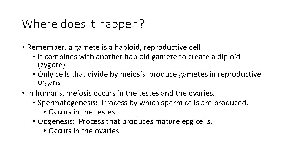 Where does it happen? • Remember, a gamete is a haploid, reproductive cell •