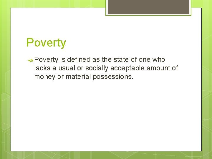 Poverty is defined as the state of one who lacks a usual or socially