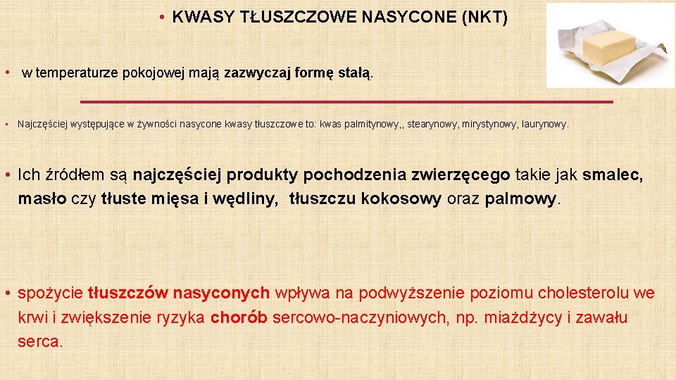  • KWASY TŁUSZCZOWE NASYCONE (NKT) • w temperaturze pokojowej mają zazwyczaj formę stałą.