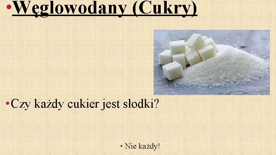  • Węglowodany (Cukry) • Czy każdy cukier jest słodki? • Nie każdy! 