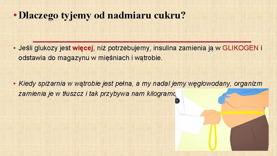  • Dlaczego tyjemy od nadmiaru cukru? • Jeśli glukozy jest więcej, niż potrzebujemy,