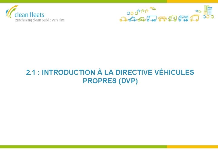2. 1 : INTRODUCTION À LA DIRECTIVE VÉHICULES PROPRES (DVP) 