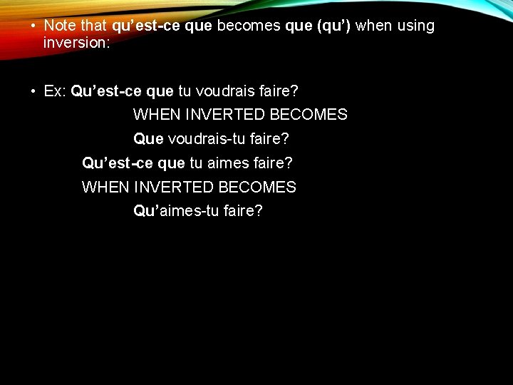  • Note that qu’est-ce que becomes que (qu’) when using inversion: • Ex: