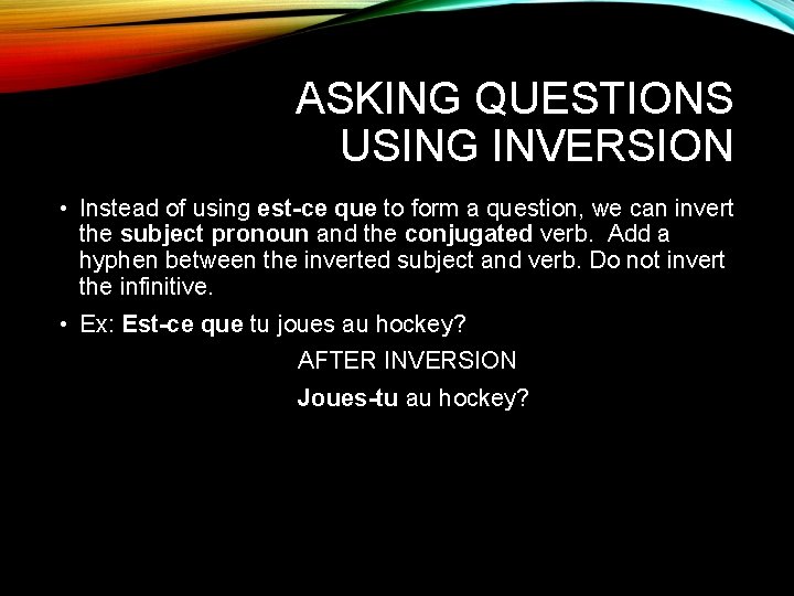 ASKING QUESTIONS USING INVERSION • Instead of using est-ce que to form a question,