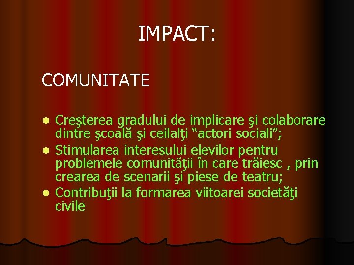 IMPACT: COMUNITATE Creşterea gradului de implicare şi colaborare dintre şcoală şi ceilalţi “actori sociali”;