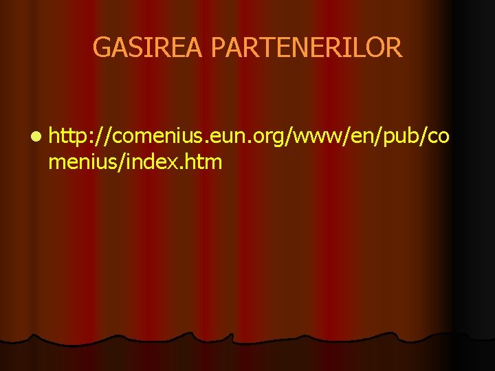 GASIREA PARTENERILOR l http: //comenius. eun. org/www/en/pub/co menius/index. htm 