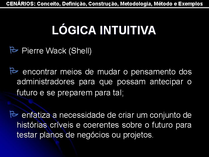 CENÁRIOS: Conceito, Definição, Construção, Metodologia, Método e Exemplos LÓGICA INTUITIVA P Pierre Wack (Shell)