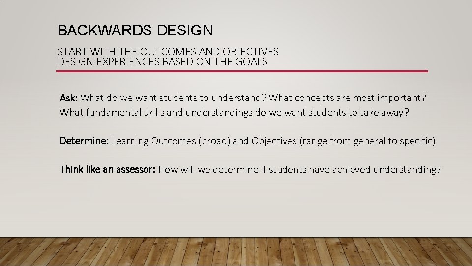 BACKWARDS DESIGN START WITH THE OUTCOMES AND OBJECTIVES DESIGN EXPERIENCES BASED ON THE GOALS
