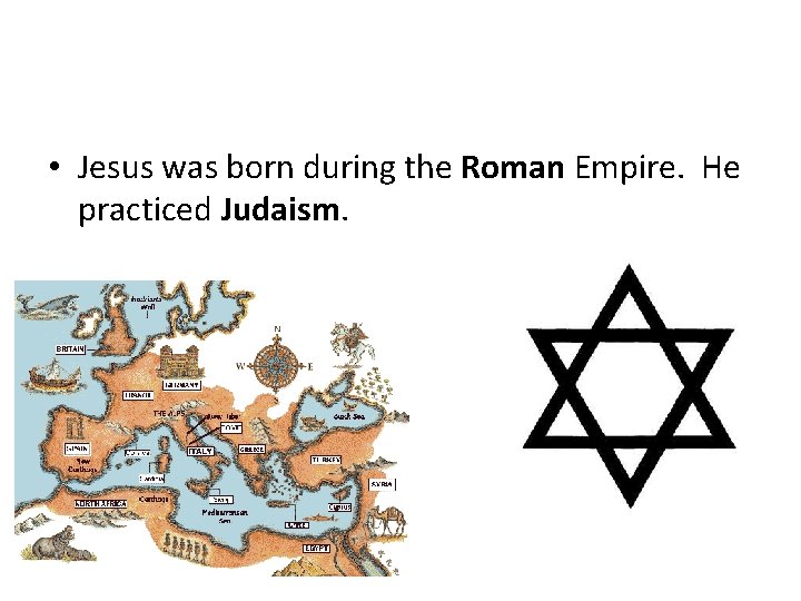  • Jesus was born during the Roman Empire. He practiced Judaism. 