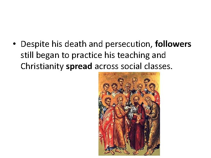  • Despite his death and persecution, followers still began to practice his teaching