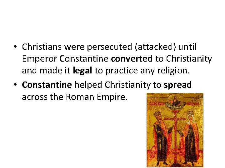  • Christians were persecuted (attacked) until Emperor Constantine converted to Christianity and made