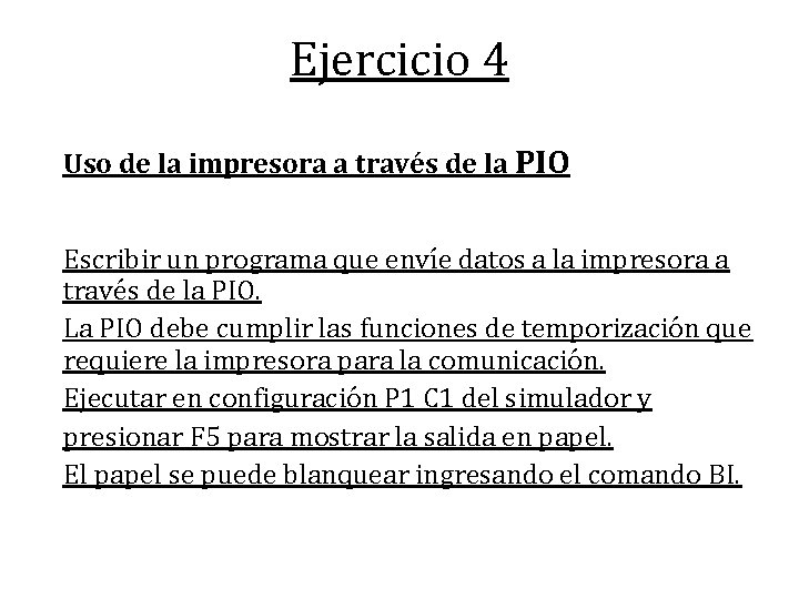 Ejercicio 4 Uso de la impresora a través de la PIO Escribir un programa