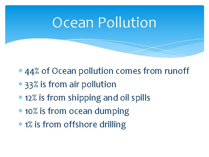 Ocean Pollution 44% of Ocean pollution comes from runoff 33% is from air pollution