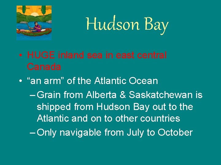 Hudson Bay • HUGE inland sea in east central Canada • “an arm” of